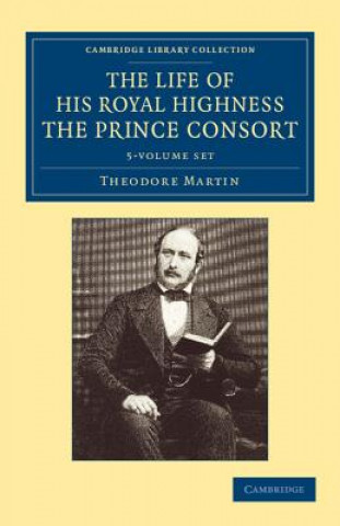 Könyv Life of His Royal Highness the Prince Consort 5 Volume Set Theodore Martin