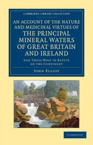 Kniha Account of the Nature and Medicinal Virtues of the Principal Mineral Waters of Great Britain and Ireland John Elliot