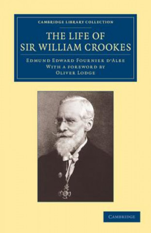 Carte Life of Sir William Crookes, O.M., F.R.S. Edmund Edward Fournier d`AlbeOliver Lodge