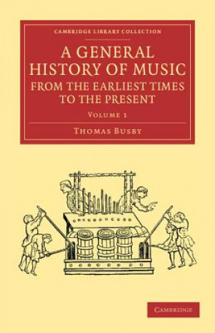 Carte General History of Music, from the Earliest Times to the Present: Volume 1 Thomas Busby