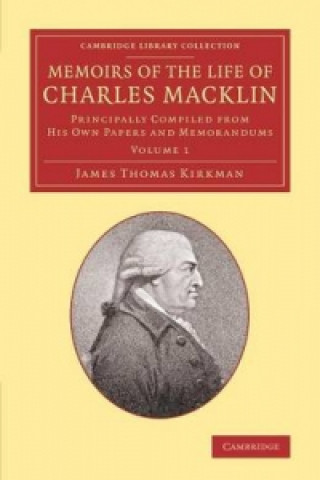 Kniha Memoirs of the Life of Charles Macklin, Esq.: Volume 1 James Thomas Kirkman