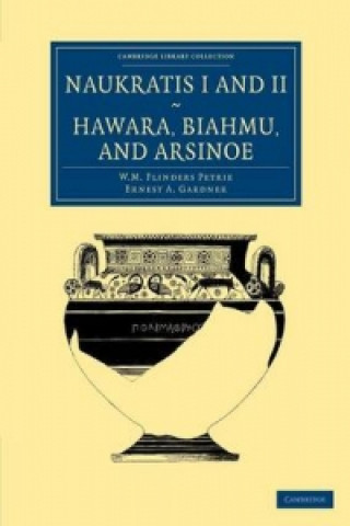 Kniha Naukratis I and II, Hawara, Biahmu, and Arsinoe William Matthew Flinders PetrieErnest A. Gardner