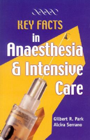 Kniha Key Facts in Anaesthesia and Intensive Care Gilbert R. ParkAlcira Serrano