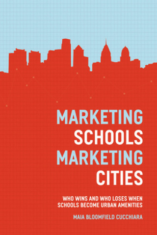 Kniha Marketing Schools, Marketing Cities Maia Bloomfield Cucchiara