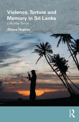 Buch Violence, Torture and Memory in Sri Lanka Dhana Hughes