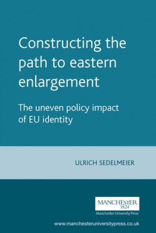Könyv Constructing the Path to Eastern Enlargement Ulrich Sedelmeier