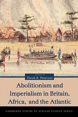 Könyv Abolitionism and Imperialism in Britain, Africa, and the Atlantic Derek R Peterson