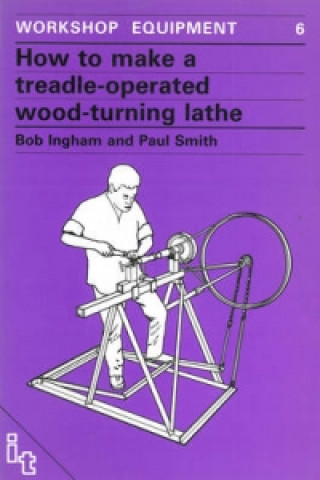 Kniha How to Make a Treadle-Operated Wood-Turning Lathe Bob Ingham