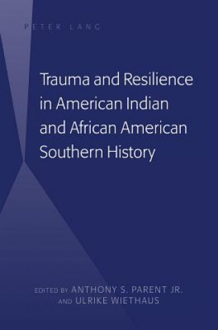 Book Trauma and Resilience in American Indian and African American Southern History Anthony S. Parent Jr.