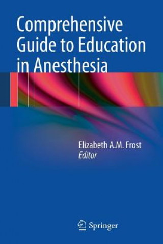 Książka Comprehensive Guide to Education in Anesthesia Elizabeth A. M. Frost