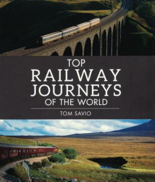 Kniha Top Railway Journeys of the World Tom Savio