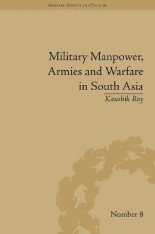 Kniha Military Manpower, Armies and Warfare in South Asia Kaushik Roy