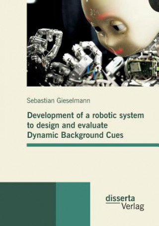 Buch Development of a robotic system to design and evaluate Dynamic Background Cues Sebastian Gieselmann