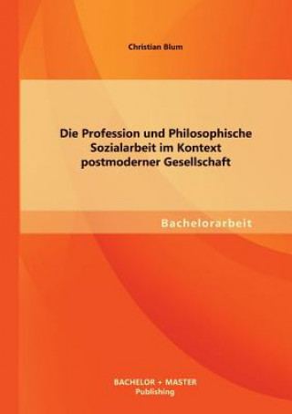 Carte Profession und Philosophische Sozialarbeit im Kontext postmoderner Gesellschaft Christian Blum