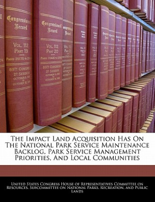 Carte The Impact Land Acquisition Has On The National Park Service Maintenance Backlog, Park Service Management Priorities, And Local Communities 