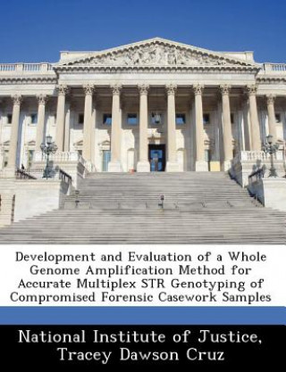Kniha Development and Evaluation of a Whole Genome Amplification Method for Accurate Multiplex STR Genotyping of Compromised Forensic Casework Samples ational Institute of Justice