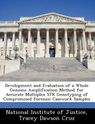 Book Development and Evaluation of a Whole Genome Amplification Method for Accurate Multiplex STR Genotyping of Compromised Forensic Casework Samples ational Institute of Justice