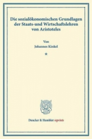 Carte Die sozialökonomischen Grundlagen der Staats- und Wirtschaftslehren von Aristoteles. Johannes Kinkel