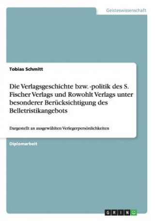 Carte Verlagsgeschichte bzw. -politik des S. Fischer Verlags und Rowohlt Verlags unter besonderer Berucksichtigung des Belletristikangebots Tobias Schmitt