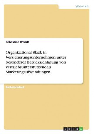 Carte Organizational Slack in Versicherungsunternehmen unter besonderer Berucksichtigung von vertriebsunterstutzenden Marketingaufwendungen Sebastian Wendt