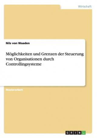 Książka Moeglichkeiten und Grenzen der Steuerung von Organisationen durch Controllingsysteme Nils von Waaden