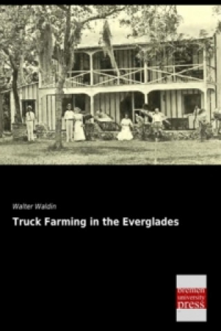 Carte Truck Farming in the Everglades Walter Waldin