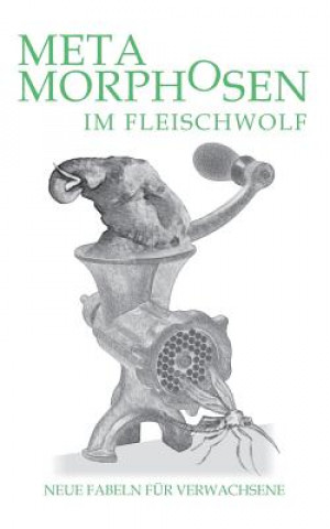Carte Metamorphosen im Fleischwolf. Neue Fabeln fur Verwachsene Hartwig Stein