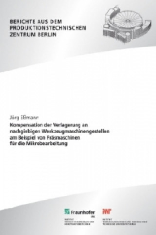 Kniha Kompensation der Verlagerung an nachgiebigen Werkzeugmaschinengestellen am Beispiel von Fräsmaschinen für die Mikrobearbeitung. Jörg Eßmann