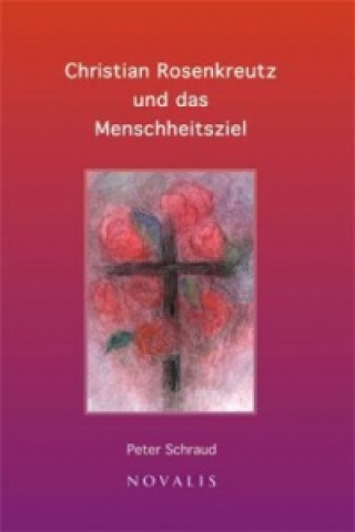 Kniha Christian Rosenkreutz und das Menschheitsziel Peter Schraud