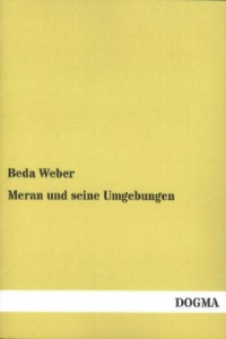 Könyv Meran und seine Umgebungen Beda Weber