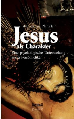 Kniha Jesus als Charakter. Eine psychologische Untersuchung seiner Persoenlichkeit Johannes Ninck