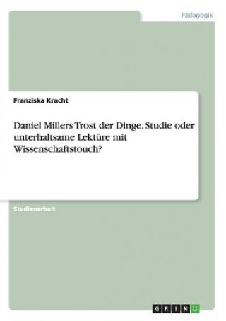 Kniha Daniel Millers Trost der Dinge. Studie oder unterhaltsame Lekture mit Wissenschaftstouch? Franziska Kracht