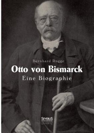 Книга Otto von Bismarck. Eine Biographie Bernhard Rogge