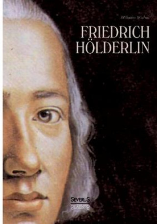 Könyv Friedrich Hoelderlin. Eine Biographie Wilhelm Michel