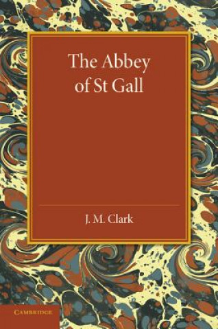 Kniha Abbey of St. Gall as a Centre of Literature and Art J. M. Clark