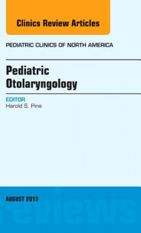 Kniha Pediatric Otolaryngology, An Issue of Pediatric Clinics Harold S Pine