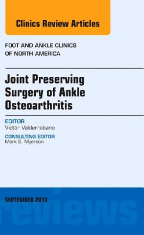 Carte Joint Preserving Surgery of Ankle Osteoarthritis, an Issue of Foot and Ankle Clinics Victor Valderrabano
