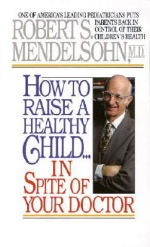 Könyv How to Raise a Healthy Child in Spite of Your Doctor Robert S. Mendelsohn