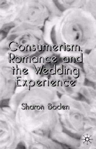 Kniha Consumerism, Romance and the Wedding Experience Sharon Boden