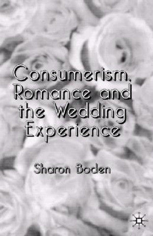 Książka Consumerism, Romance and the Wedding Experience Sharon Boden