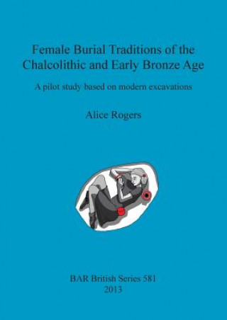 Kniha Female Burial Traditions of the Chalcolithic and Early Bronze Age Alice Rogers