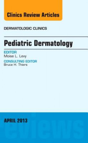 Kniha Pediatric Dermatology, An Issue of Dermatologic Clinics Moise L Levy