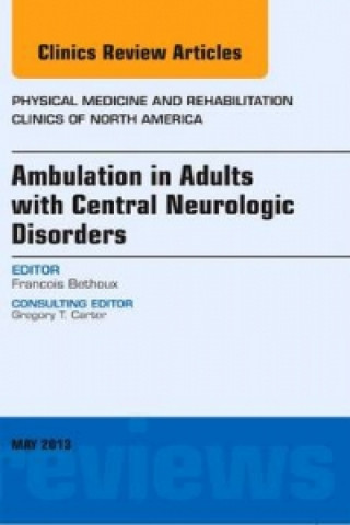 Carte Ambulation in Adults with Central Neurologic Disorders, An Issue of Physical Medicine and Rehabilitation Clinics Francois Bethoux