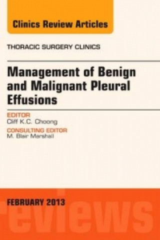 Knjiga Management of Benign and Malignant Pleural Effusions, An Issue of Thoracic Surgery Clinics Cliff K Choong