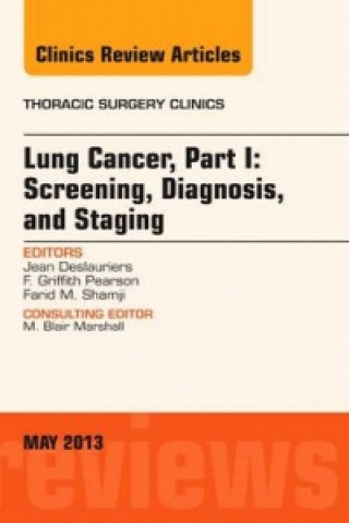 Kniha Lung Cancer, Part I: Screening, Diagnosis, and Staging, An Issue of Thoracic Surgery Clinics Jean Deslauriers