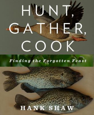 Kniha Hunt, Gather, Cook Hank Shaw