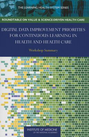 Kniha Digital Data Improvement Priorities for Continuous Learning in Health and Health Care Roundtable On Value & Science Driven Hea