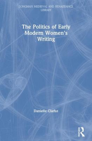 Книга Politics of Early Modern Women's Writing Danielle Clarke