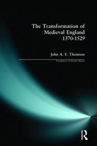 Könyv Transformation of Medieval England 1370-1529, The J A F Thomson