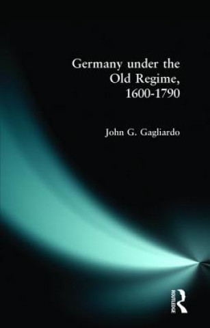 Książka Germany under the Old Regime 1600-1790 John G. Gagliardo